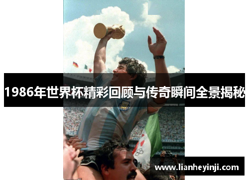 1986年世界杯精彩回顾与传奇瞬间全景揭秘