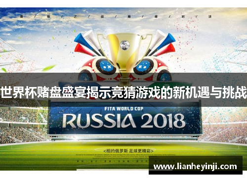 世界杯赌盘盛宴揭示竞猜游戏的新机遇与挑战