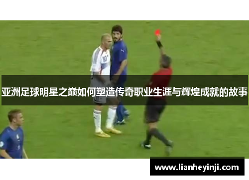 亚洲足球明星之巅如何塑造传奇职业生涯与辉煌成就的故事