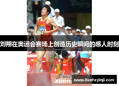 刘翔在奥运会赛场上创造历史瞬间的感人时刻