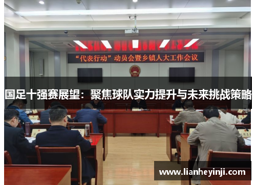 国足十强赛展望：聚焦球队实力提升与未来挑战策略