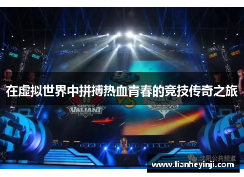 在虚拟世界中拼搏热血青春的竞技传奇之旅