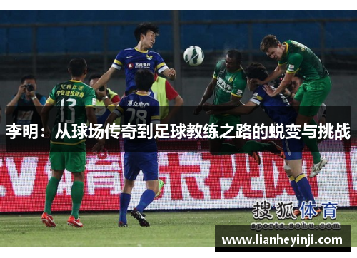 李明：从球场传奇到足球教练之路的蜕变与挑战