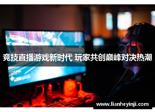 竞技直播游戏新时代 玩家共创巅峰对决热潮