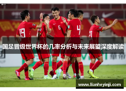 国足晋级世界杯的几率分析与未来展望深度解读