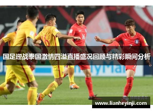 国足迎战泰国激情四溢直播盛况回顾与精彩瞬间分析