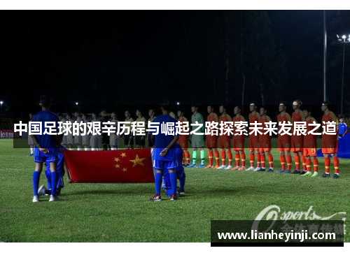 中国足球的艰辛历程与崛起之路探索未来发展之道