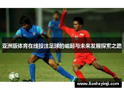 亚洲版体育在线投注足球的崛起与未来发展探索之路