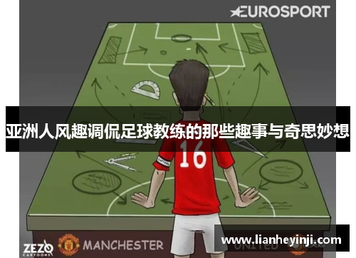亚洲人风趣调侃足球教练的那些趣事与奇思妙想