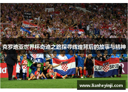 克罗地亚世界杯奇迹之路探寻辉煌背后的故事与精神