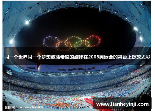 同一个世界同一个梦想激荡希望的旋律在2008奥运会的舞台上绽放光彩